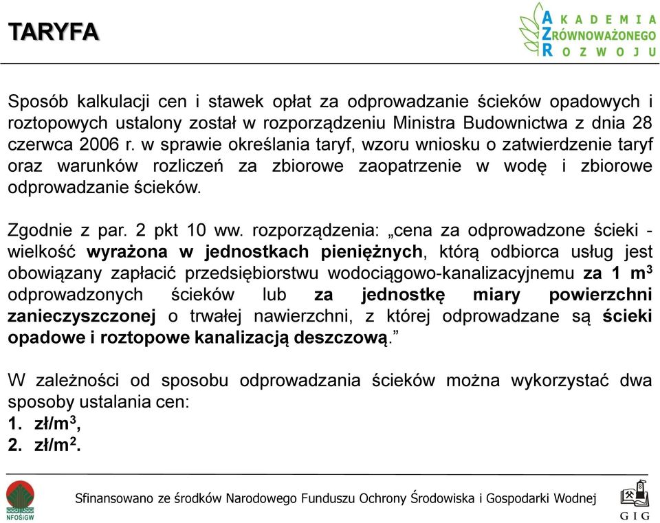 rozporządzenia: cena za odprowadzone ścieki - wielkość wyrażona w jednostkach pieniężnych, którą odbiorca usług jest obowiązany zapłacić przedsiębiorstwu wodociągowo-kanalizacyjnemu za 1 m 3