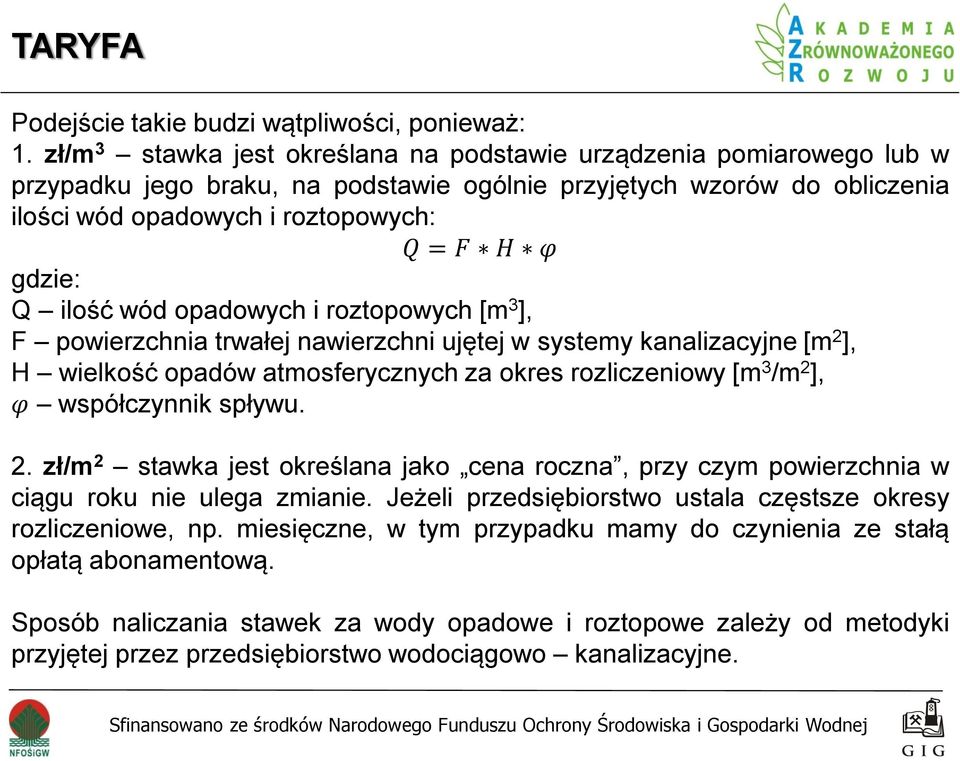 Q ilość wód opadowych i roztopowych [m 3 ], F powierzchnia trwałej nawierzchni ujętej w systemy kanalizacyjne [m 2 ], H wielkość opadów atmosferycznych za okres rozliczeniowy [m 3 /m 2 ], φ