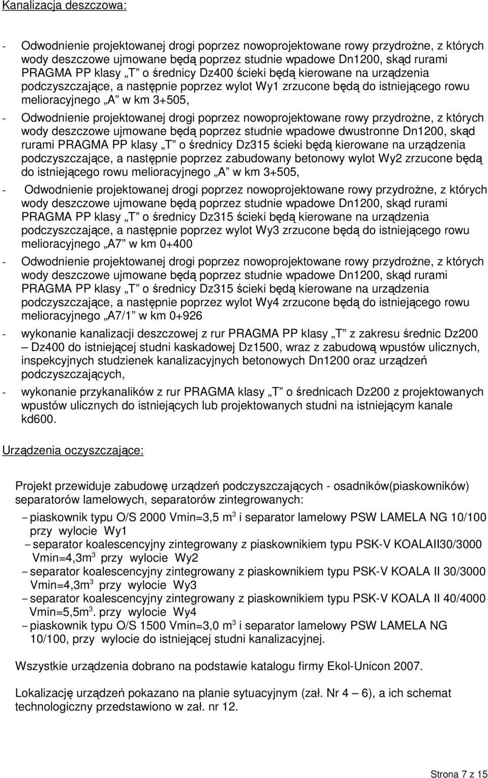 poprzez nowoprojektowane rowy przydrożne, z których wody deszczowe ujmowane będą poprzez studnie wpadowe dwustronne Dn1200, skąd rurami PRAGMA PP klasy T o średnicy Dz315 ścieki będą kierowane na