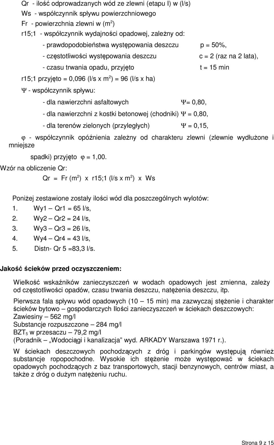 x ha) Ψ - współczynnik spływu: - dla nawierzchni asfaltowych Ψ= 0,80, - dla nawierzchni z kostki betonowej (chodniki) Ψ = 0,80, - dla terenów zielonych (przyległych) Ψ = 0,15, ϕ - współczynnik