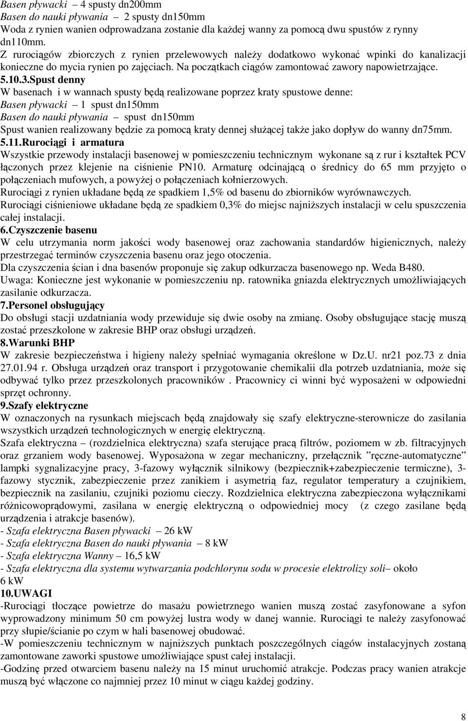 Spust denny W basenach i w wannach spusty będą realizowane poprzez kraty spustowe denne: Basen pływacki 1 spust dn150mm Basen do nauki pływania spust dn150mm Spust wanien realizowany będzie za pomocą