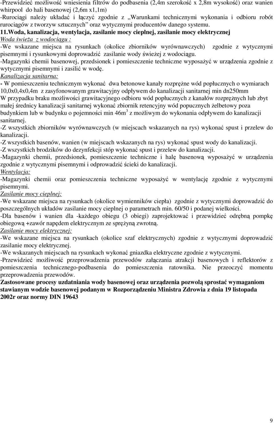 Woda, kanalizacja, wentylacja, zasilanie mocy cieplnej, zasilanie mocy elektrycznej Woda świeża z wodociągu : -We wskazane miejsca na rysunkach (okolice zbiorników wyrównawczych) zgodnie z wytycznymi