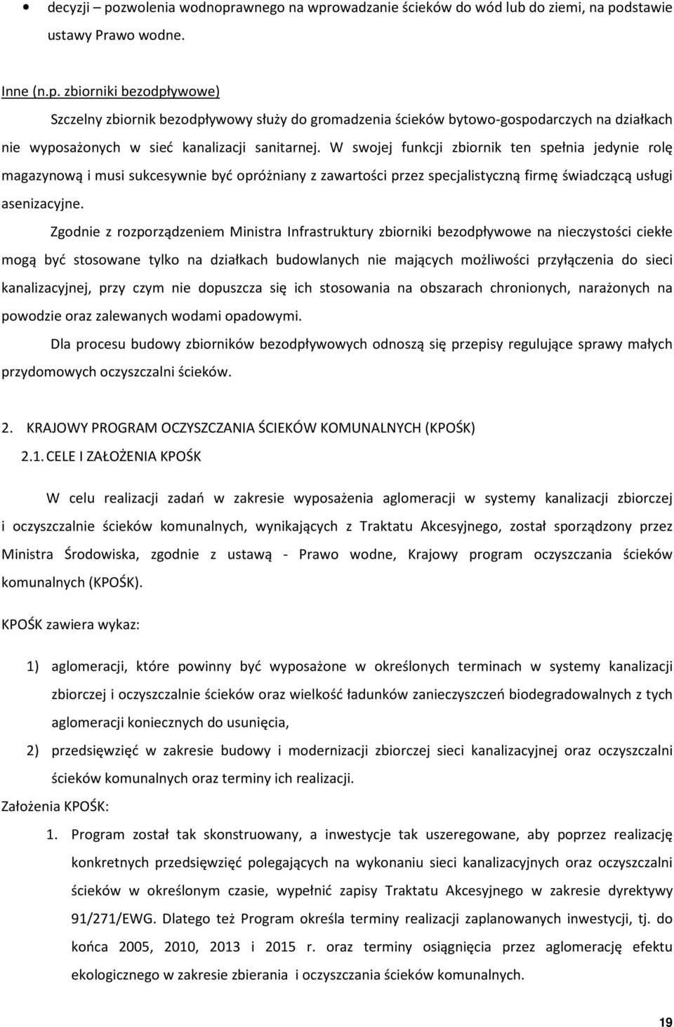 Zgodnie z rozporządzeniem Ministra Infrastruktury zbiorniki bezodpływowe na nieczystości ciekłe mogą być stosowane tylko na działkach budowlanych nie mających możliwości przyłączenia do sieci