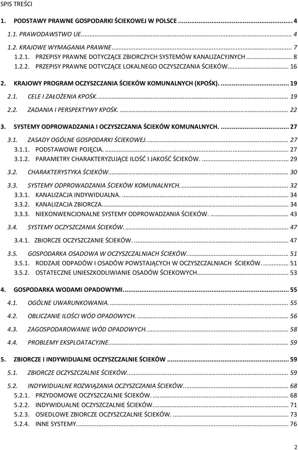... 22 3. SYSTEMY ODPROWADZANIA I OCZYSZCZANIA ŚCIEKÓW KOMUNALNYCH.... 27 3.1. ZASADY OGÓLNE GOSPODARKI ŚCIEKOWEJ.... 27 3.1.1. PODSTAWOWE POJĘCIA.... 27 3.1.2. PARAMETRY CHARAKTERYZUJĄCE ILOŚĆ I JAKOŚĆ ŚCIEKÓW.