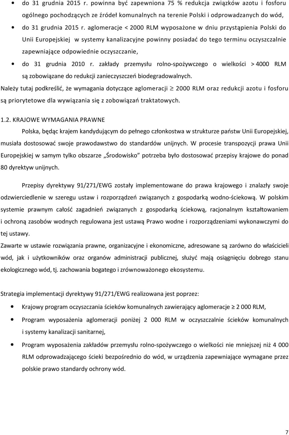 grudnia 2010 r. zakłady przemysłu rolno-spożywczego o wielkości > 4000 RLM są zobowiązane do redukcji zanieczyszczeń biodegradowalnych.