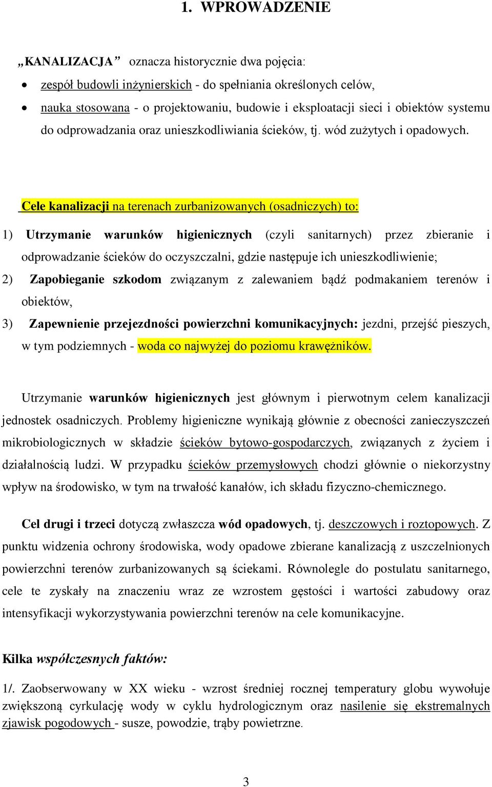 Cele kanalizacji na terenach zurbanizowanych (osadniczych) to: 1) Utrzymanie warunków higienicznych (czyli sanitarnych) przez zbieranie i odprowadzanie ścieków do oczyszczalni, gdzie następuje ich
