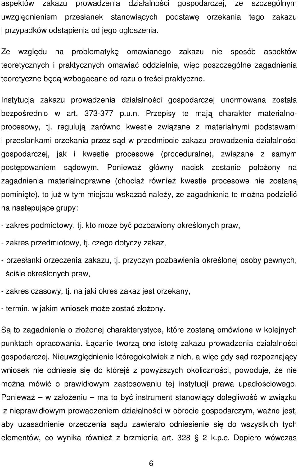 Instytucja zakazu prowadzenia działalności gospodarczej unormowana została bezpośrednio w art. 373-377 p.u.n. Przepisy te mają charakter materialnoprocesowy, tj.