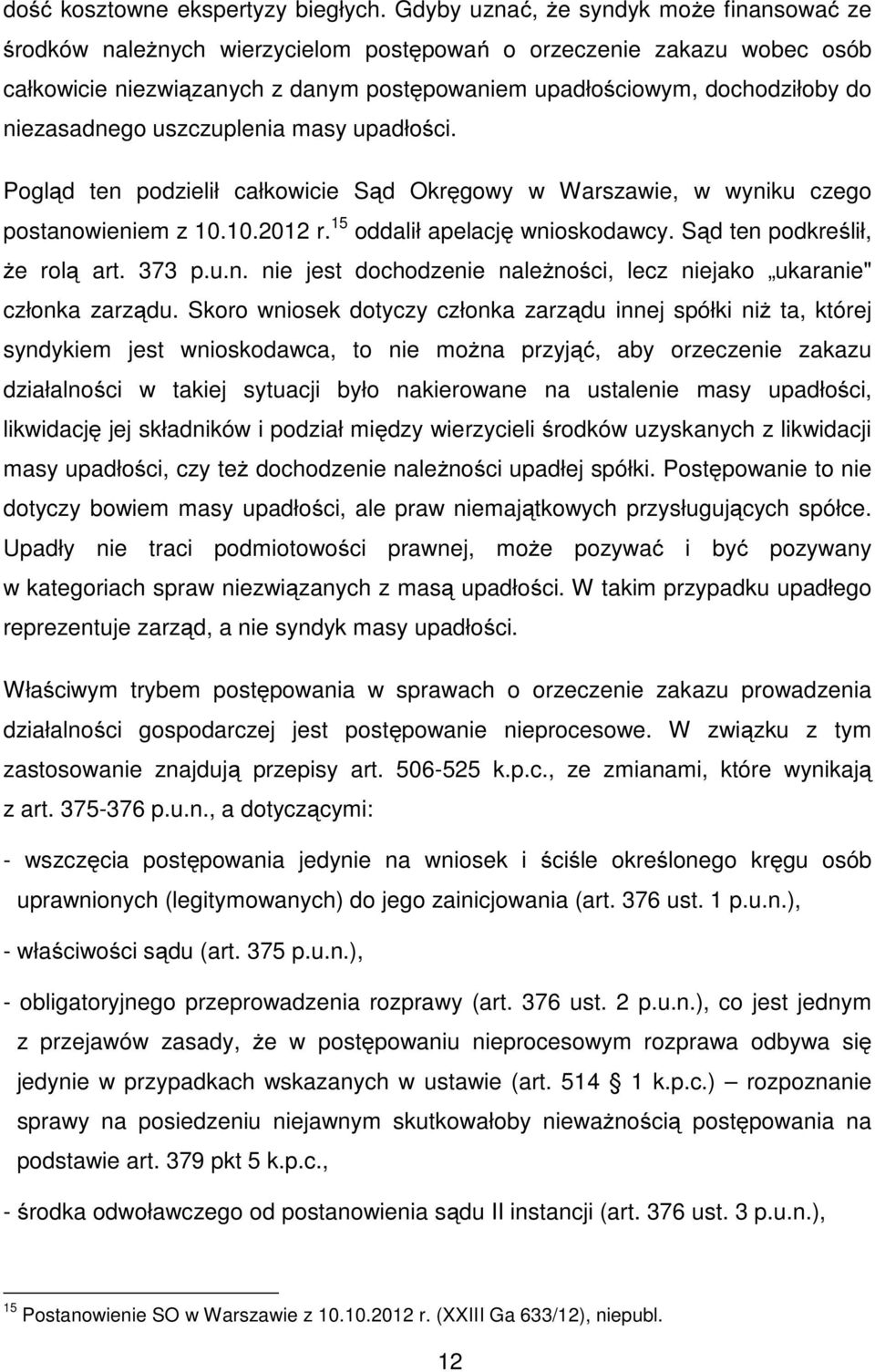 niezasadnego uszczuplenia masy upadłości. Pogląd ten podzielił całkowicie Sąd Okręgowy w Warszawie, w wyniku czego postanowieniem z 10.10.2012 r. 15 oddalił apelację wnioskodawcy.