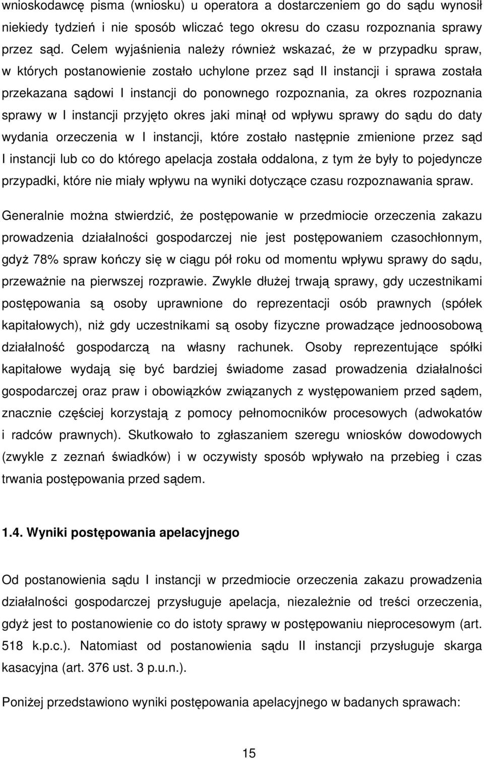 rozpoznania, za okres rozpoznania sprawy w I instancji przyjęto okres jaki minął od wpływu sprawy do sądu do daty wydania orzeczenia w I instancji, które zostało następnie zmienione przez sąd I