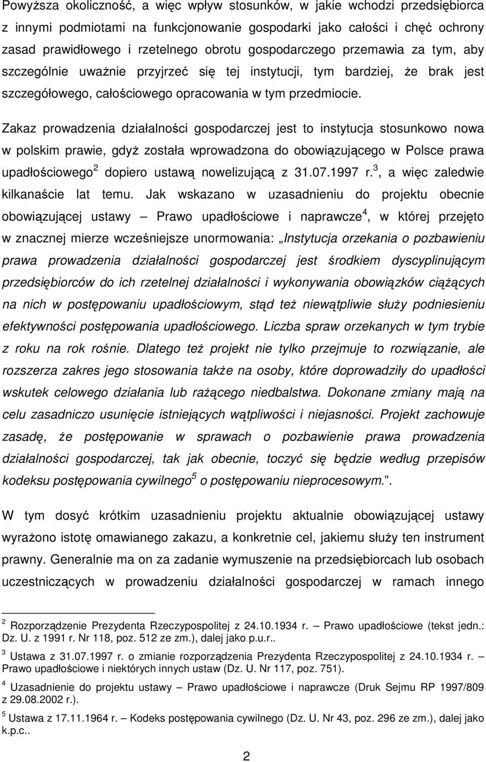 Zakaz prowadzenia działalności gospodarczej jest to instytucja stosunkowo nowa w polskim prawie, gdyż została wprowadzona do obowiązującego w Polsce prawa upadłościowego 2 dopiero ustawą nowelizującą