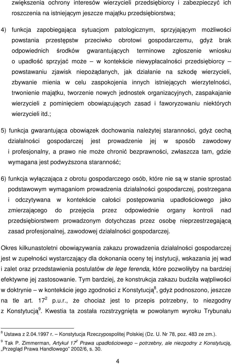 przedsiębiorcy powstawaniu zjawisk niepożądanych, jak działanie na szkodę wierzycieli, zbywanie mienia w celu zaspokojenia innych istniejących wierzytelności, trwonienie majątku, tworzenie nowych