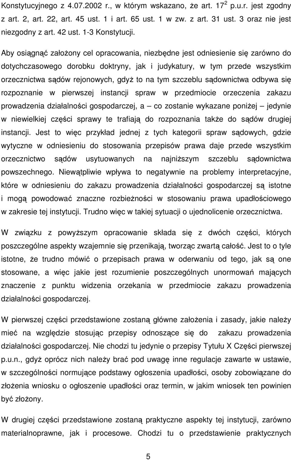 Aby osiągnąć założony cel opracowania, niezbędne jest odniesienie się zarówno do dotychczasowego dorobku doktryny, jak i judykatury, w tym przede wszystkim orzecznictwa sądów rejonowych, gdyż to na