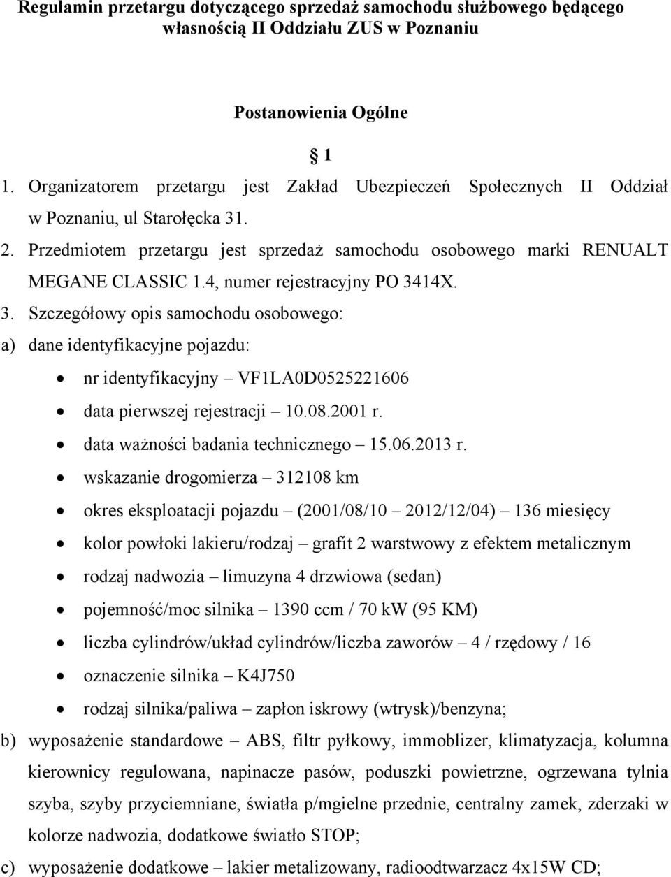 4, numer rejestracyjny PO 3414X. 3. Szczegółowy opis samochodu osobowego: a) dane identyfikacyjne pojazdu: nr identyfikacyjny VF1LA0D0525221606 data pierwszej rejestracji 10.08.2001 r.