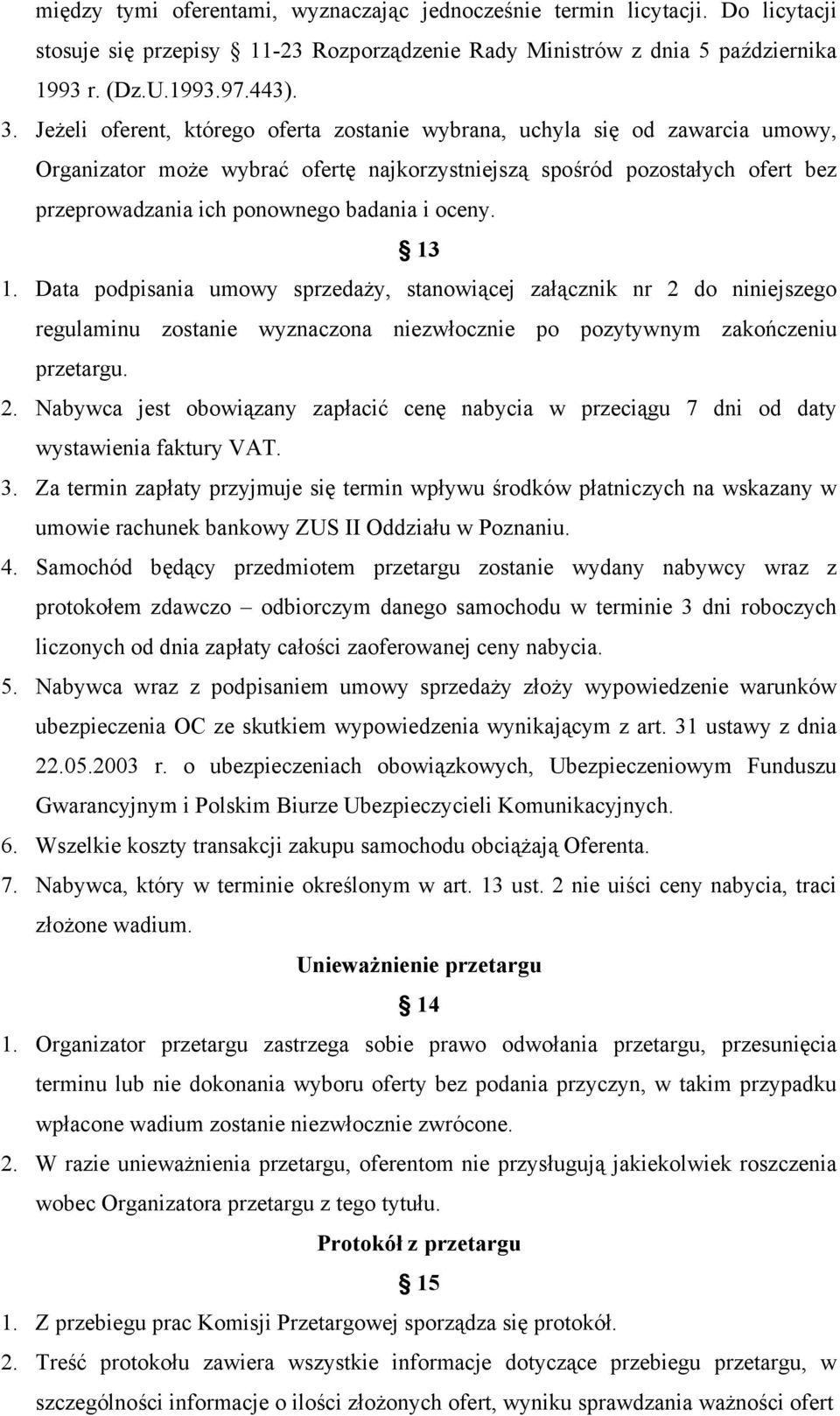 oceny. 13 1. Data podpisania umowy sprzedaży, stanowiącej załącznik nr 2 do niniejszego regulaminu zostanie wyznaczona niezwłocznie po pozytywnym zakończeniu przetargu. 2. Nabywca jest obowiązany zapłacić cenę nabycia w przeciągu 7 dni od daty wystawienia faktury VAT.