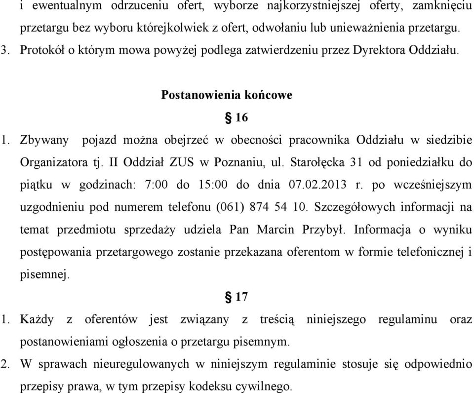 II Oddział ZUS w Poznaniu, ul. Starołęcka 31 od poniedziałku do piątku w godzinach: 7:00 do 15:00 do dnia 07.02.2013 r. po wcześniejszym uzgodnieniu pod numerem telefonu (061) 874 54 10.