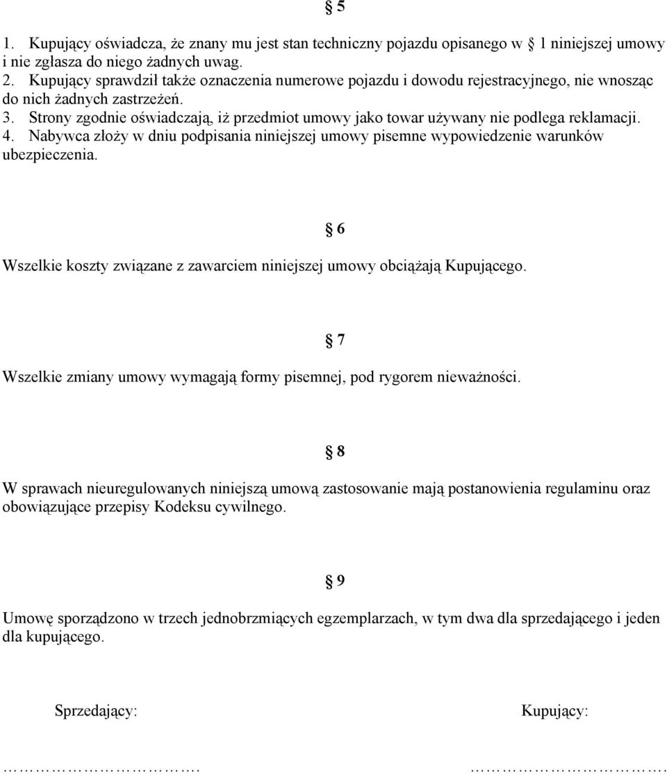 Strony zgodnie oświadczają, iż przedmiot umowy jako towar używany nie podlega reklamacji. 4. Nabywca złoży w dniu podpisania niniejszej umowy pisemne wypowiedzenie warunków ubezpieczenia.