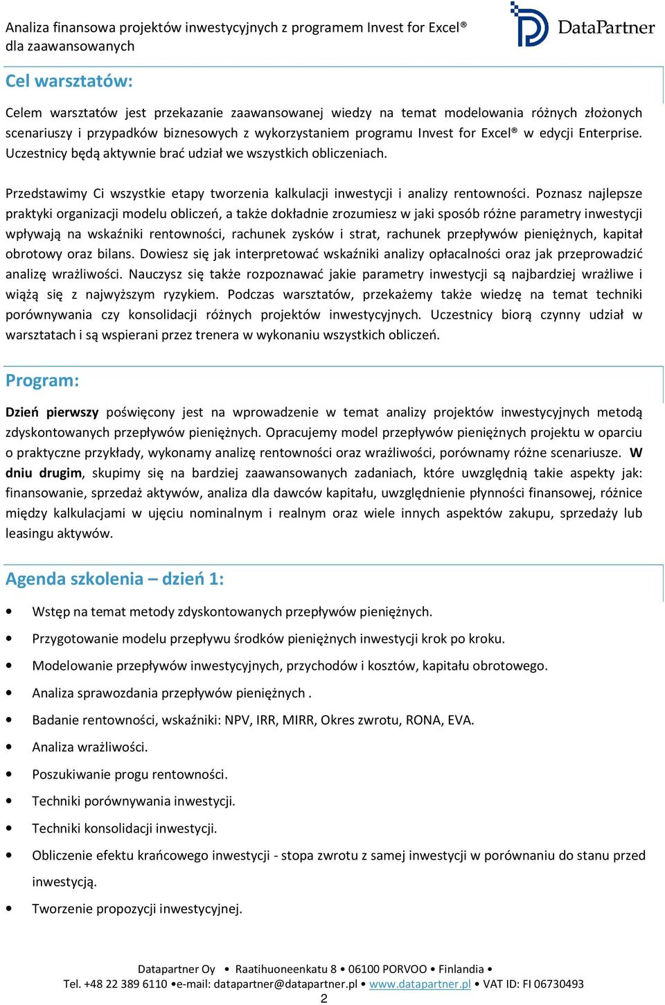 Poznasz najlepsze praktyki organizacji modelu obliczeń, a także dokładnie zrozumiesz w jaki sposób różne parametry inwestycji wpływają na wskaźniki rentowności, rachunek zysków i strat, rachunek