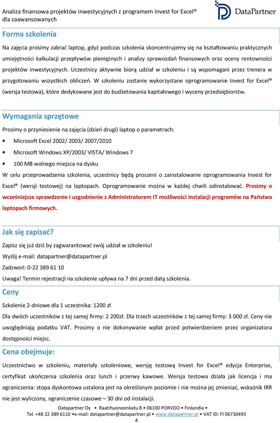 W szkoleniu zostanie wykorzystane oprogramowanie Invest for Excel (wersja testowa), które dedykowane jest do budżetowania kapitałowego i wyceny przedsiębiorstw.