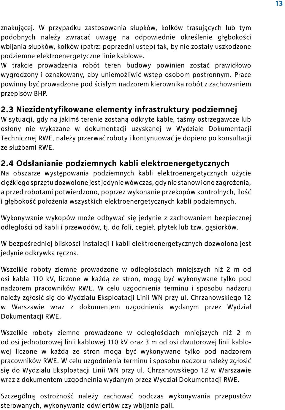 uszkodzone podziemne elektroenergetyczne linie kablowe. W trakcie prowadzenia robót teren budowy powinien zostać prawidłowo wygrodzony i oznakowany, aby uniemożliwić wstęp osobom postronnym.