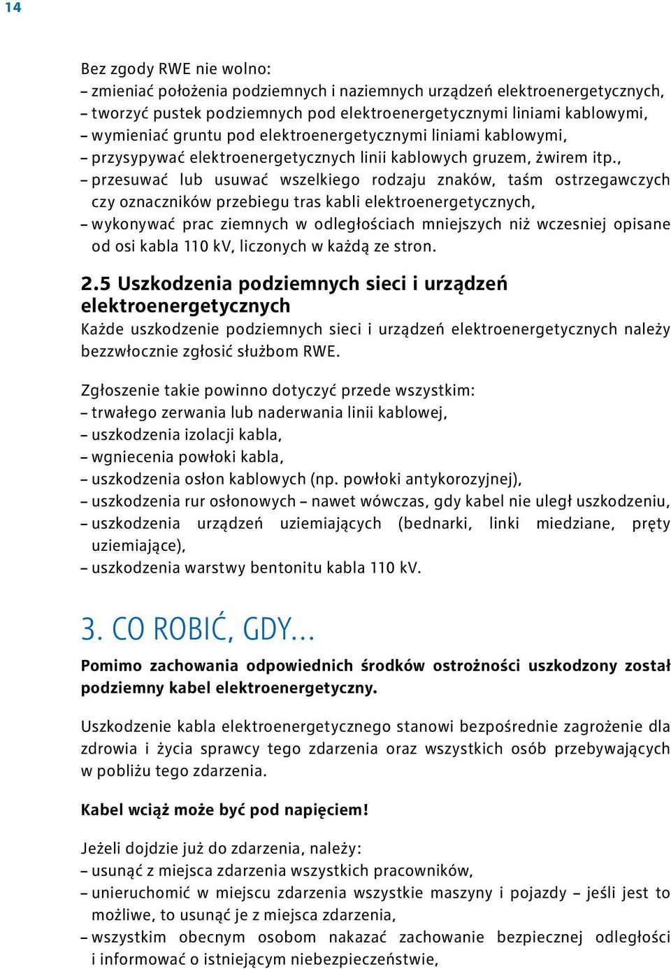 , przesuwać lub usuwać wszelkiego rodzaju znaków, taśm ostrzegawczych czy oznaczników przebiegu tras kabli elektroenergetycznych, wykonywać prac ziemnych w odległościach mniejszych niż wczesniej
