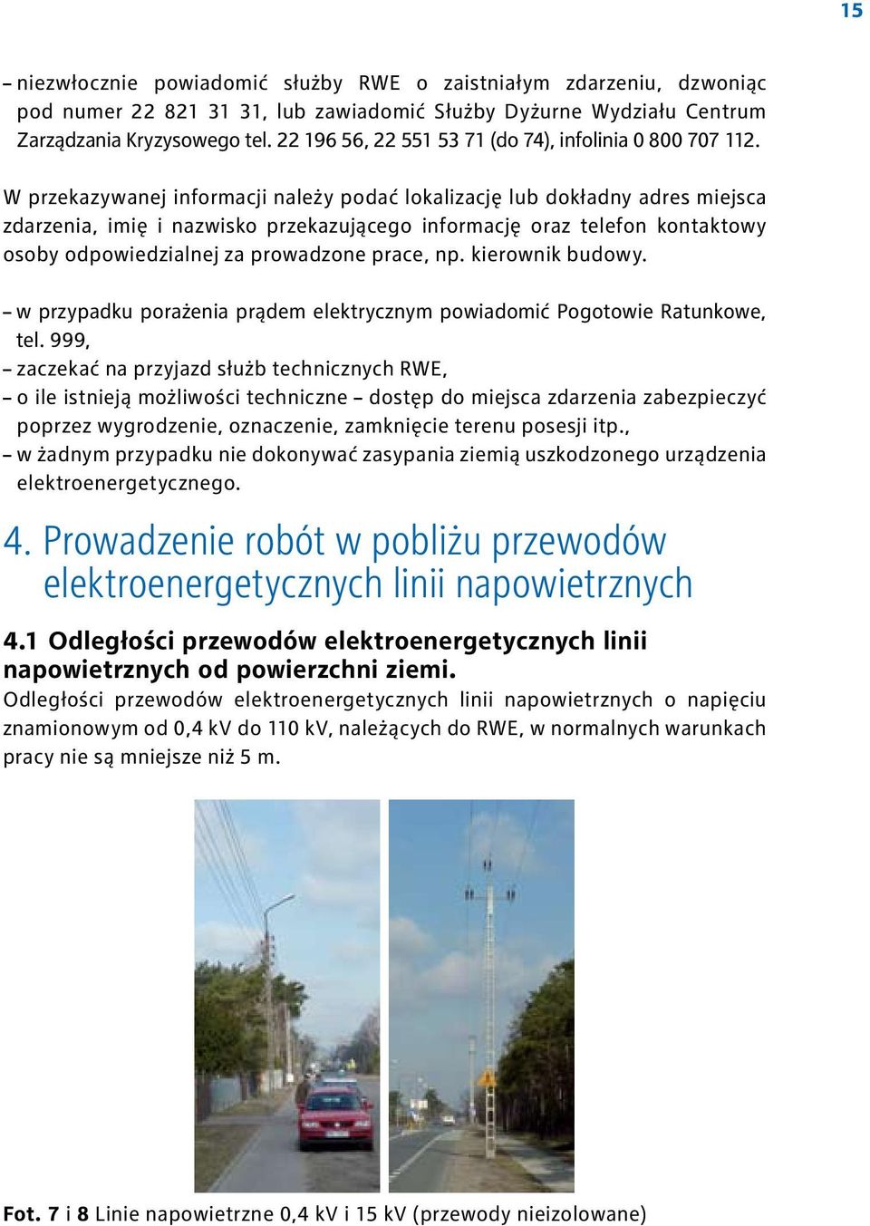 W przekazywanej informacji należy podać lokalizację lub dokładny adres miejsca zdarzenia, imię i nazwisko przekazującego informację oraz telefon kontaktowy osoby odpowiedzialnej za prowadzone prace,