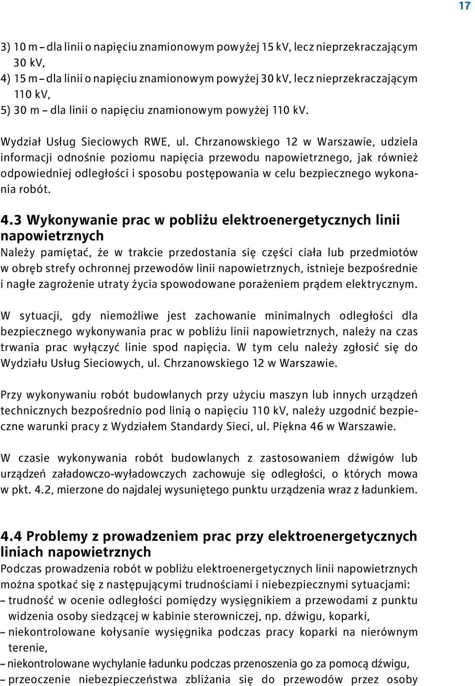 Chrzanowskiego 12 w Warszawie, udziela informacji odnośnie poziomu napięcia przewodu napowietrznego, jak również odpowiedniej odległości i sposobu postępowania w celu bezpiecznego wykonania robót. 4.