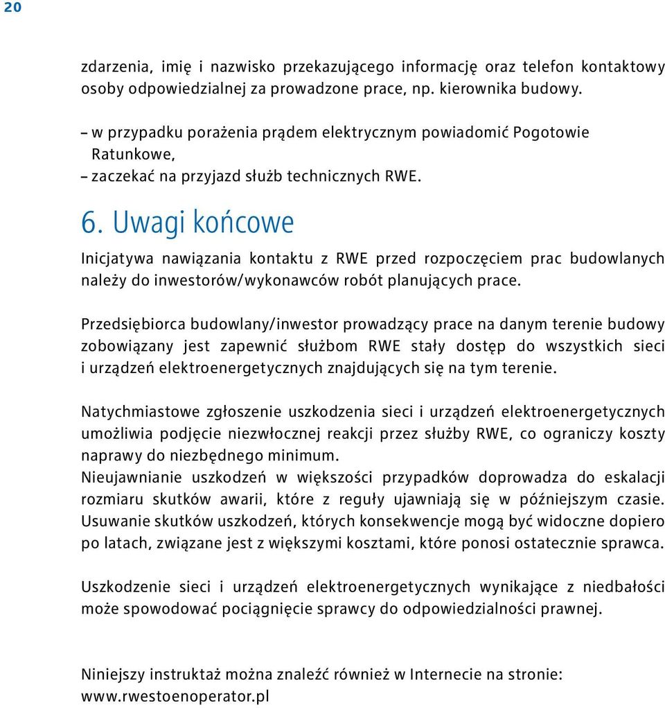 Uwagi końcowe Inicjatywa nawiązania kontaktu z RWE przed rozpoczęciem prac budowlanych należy do inwestorów/wykonawców robót planujących prace.