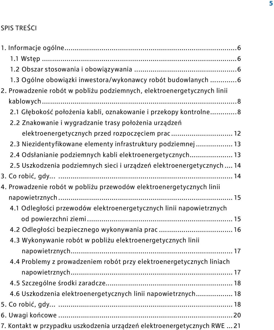 .. 12 2.3 Niezidentyfikowane elementy infrastruktury podziemnej... 13 2.4 Odsłanianie podziemnych kabli elektroenergetycznych... 13 2.5 Uszkodzenia podziemnych sieci i urządzeń elektroenergetycznych.