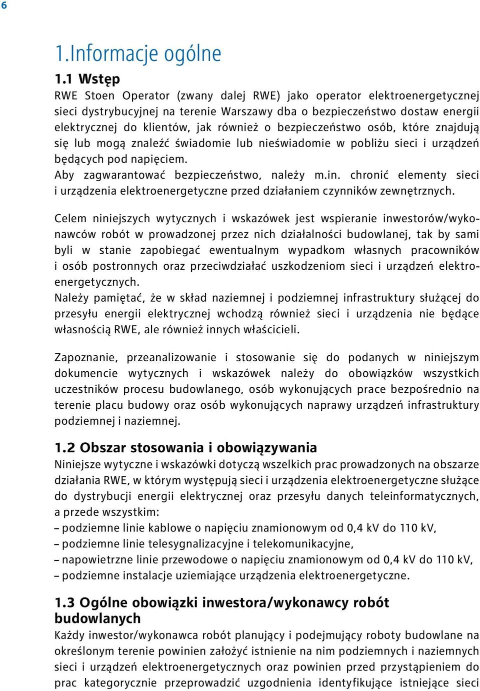 bezpieczeństwo osób, które znajdują się lub mogą znaleźć świadomie lub nieświadomie w pobliżu sieci i urządzeń będących pod napięciem. Aby zagwarantować bezpieczeństwo, należy m.in.
