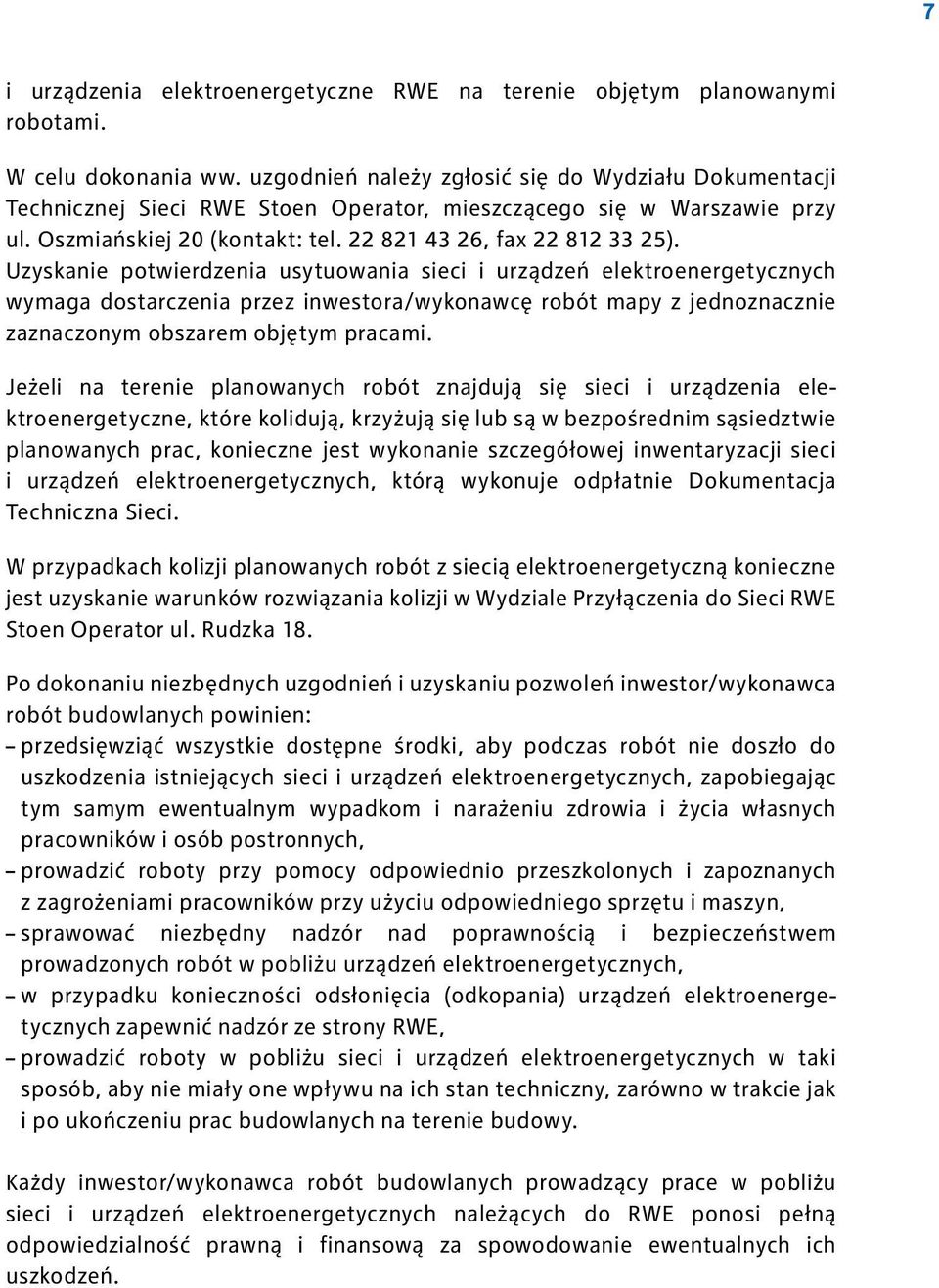 Uzyskanie potwierdzenia usytuowania sieci i urządzeń elektroenergetycznych wymaga dostarczenia przez inwestora/wykonawcę robót mapy z jednoznacznie zaznaczonym obszarem objętym pracami.