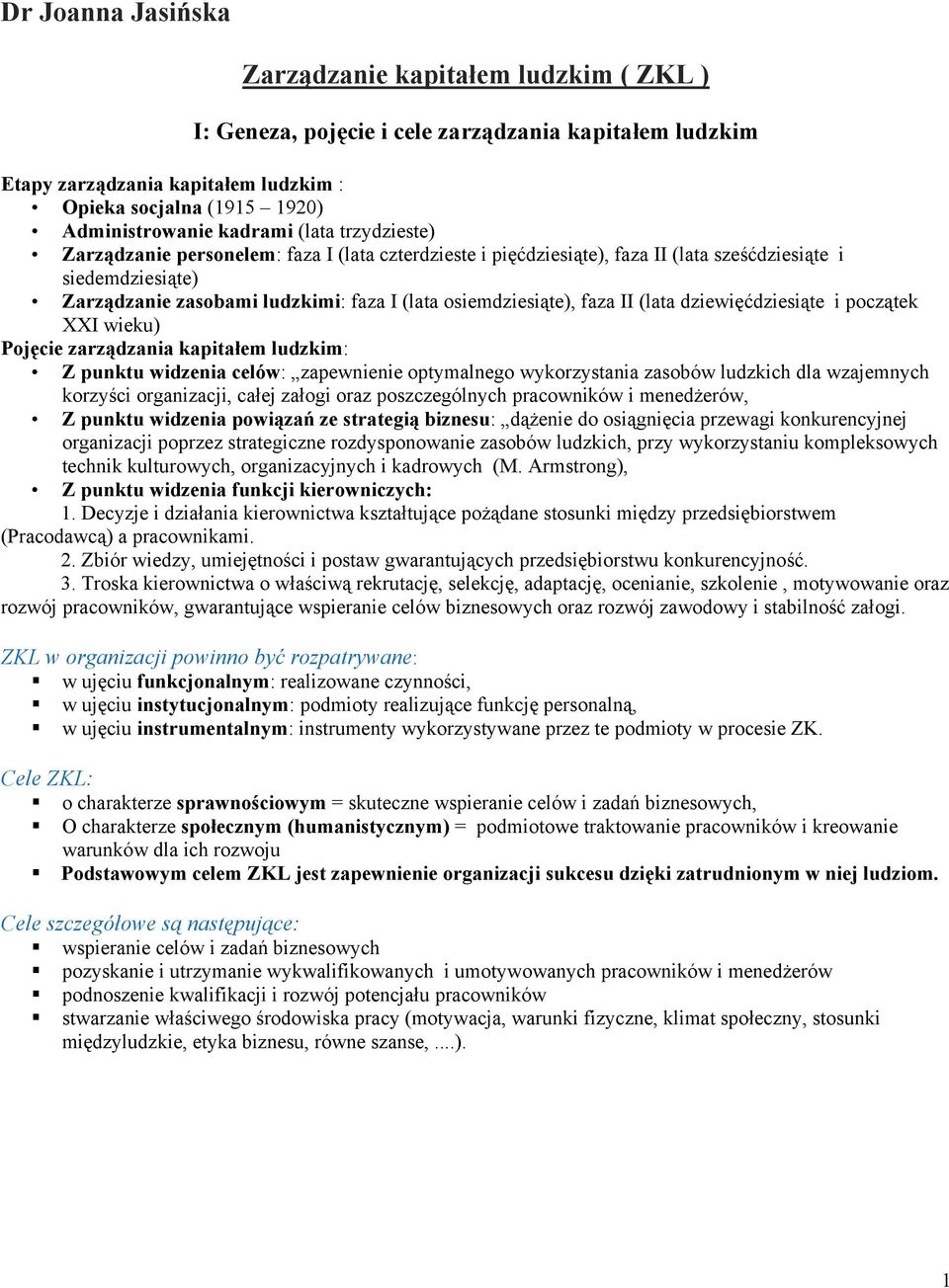 osiemdziesiąte), faza II (lata dziewięćdziesiąte i początek XXI wieku) Pojęcie zarządzania kapitałem ludzkim: Z punktu widzenia celów: zapewnienie optymalnego wykorzystania zasobów ludzkich dla