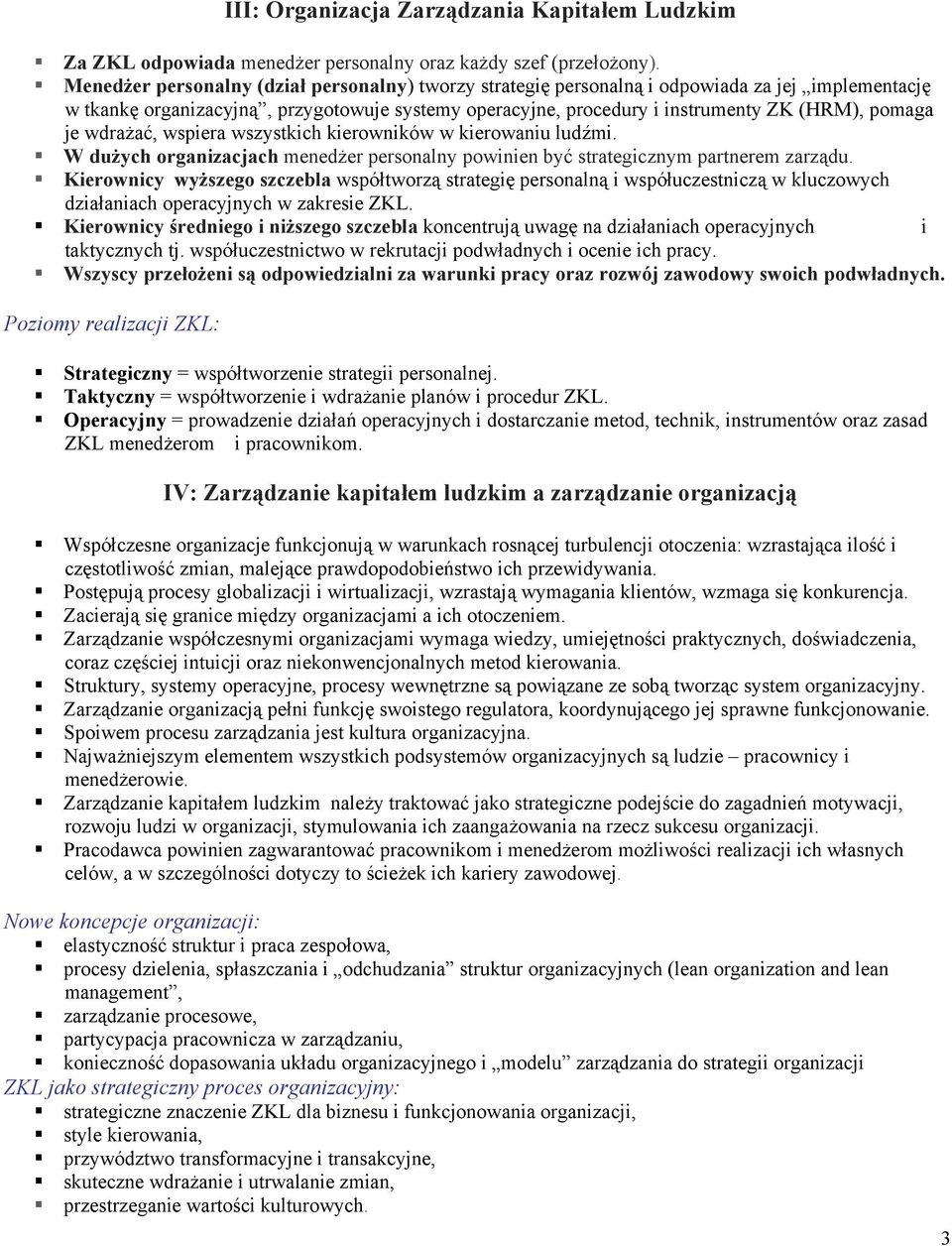 je wdrażać, wspiera wszystkich kierowników w kierowaniu ludźmi. W dużych organizacjach menedżer personalny powinien być strategicznym partnerem zarządu.