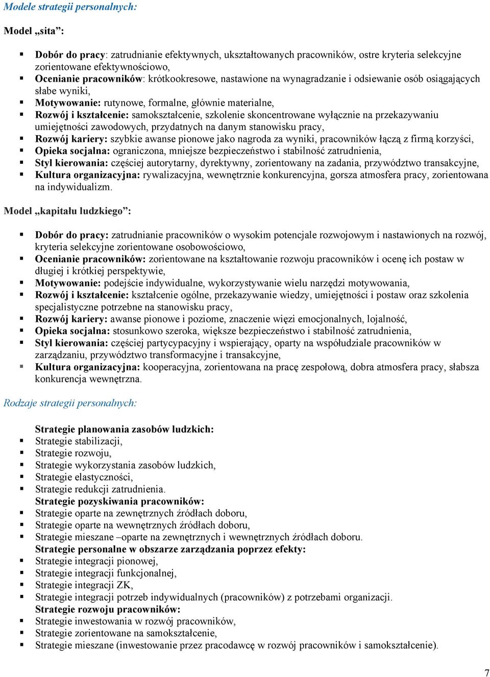 skoncentrowane wyłącznie na przekazywaniu umiejętności zawodowych, przydatnych na danym stanowisku pracy, Rozwój kariery: szybkie awanse pionowe jako nagroda za wyniki, pracowników łączą z firmą