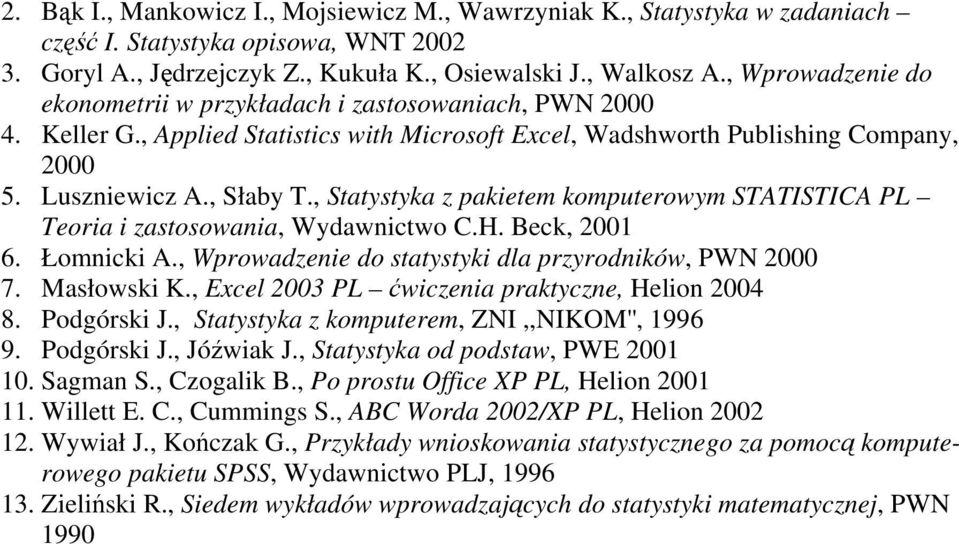 , Statystyka z pakietem komputerowym STATISTICA PL Teoria i zastosowania, Wydawnictwo C.H. Beck, 001 6. Łomnicki A., Wprowadzenie do statystyki dla przyrodników, PWN 000 7. Masłowski K.