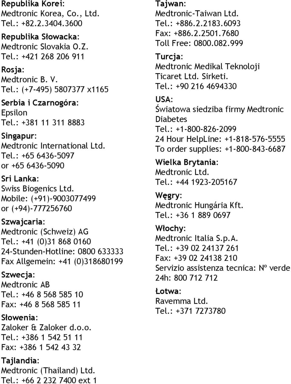 Mobile: (+91)-9003077499 or (+94)-777256760 Szwajcaria: Medtronic (Schweiz) AG Tel.: +41 (0)31 868 0160 24-Stunden-Hotline: 0800 633333 Fax Allgemein: +41 (0)318680199 Szwecja: Medtronic AB Tel.
