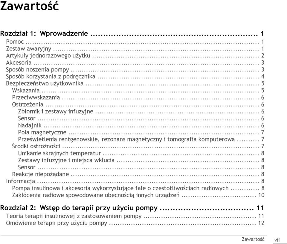 .. 7 Prześwietlenia rentgenowskie, rezonans magnetyczny i tomografia komputerowa... 7 Środki ostrożności... 7 Unikanie skrajnych temperatur... 8 Zestawy infuzyjne i miejsca wkłucia... 8 Sensor.