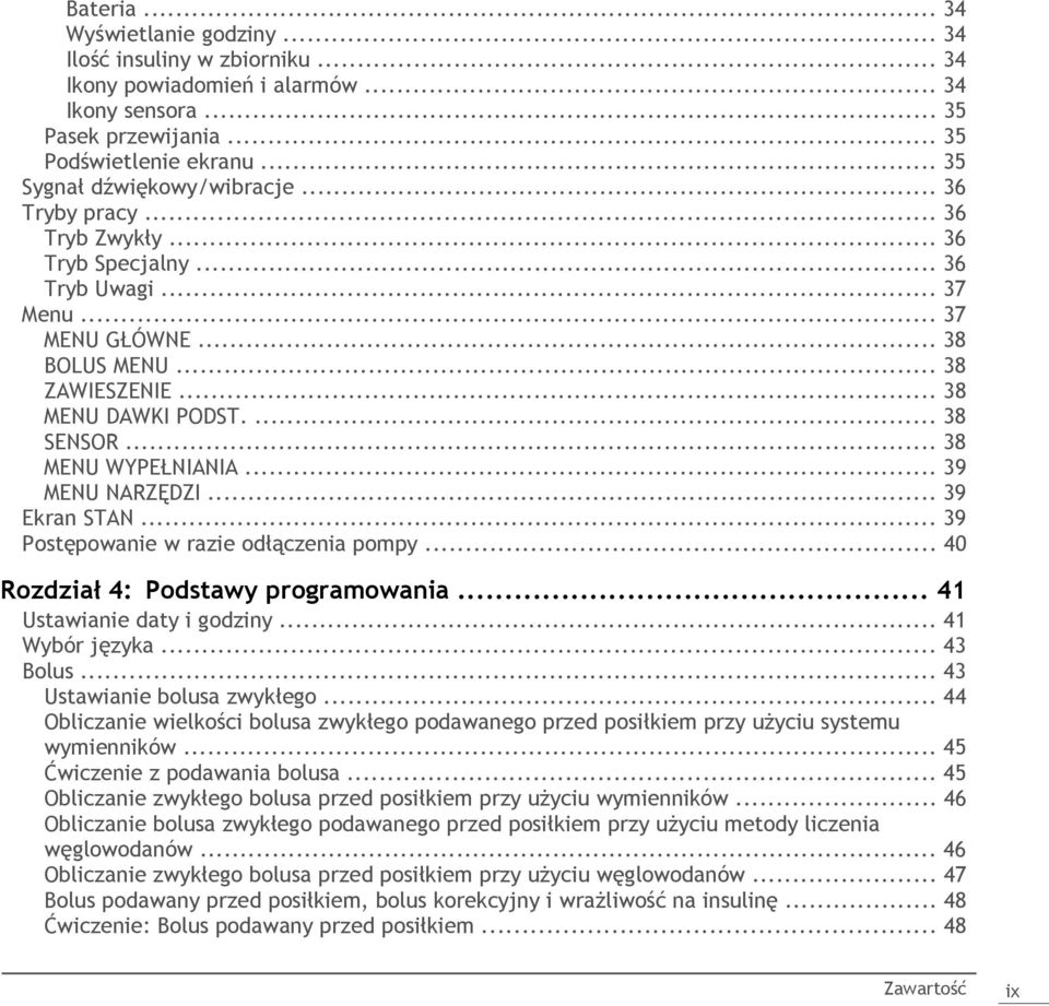 ... 38 SENSOR... 38 MENU WYPEŁNIANIA... 39 MENU NARZĘDZI... 39 Ekran STAN... 39 Postępowanie w razie odłączenia pompy... 40 Rozdział 4: Podstawy programowania... 41 Ustawianie daty i godziny.