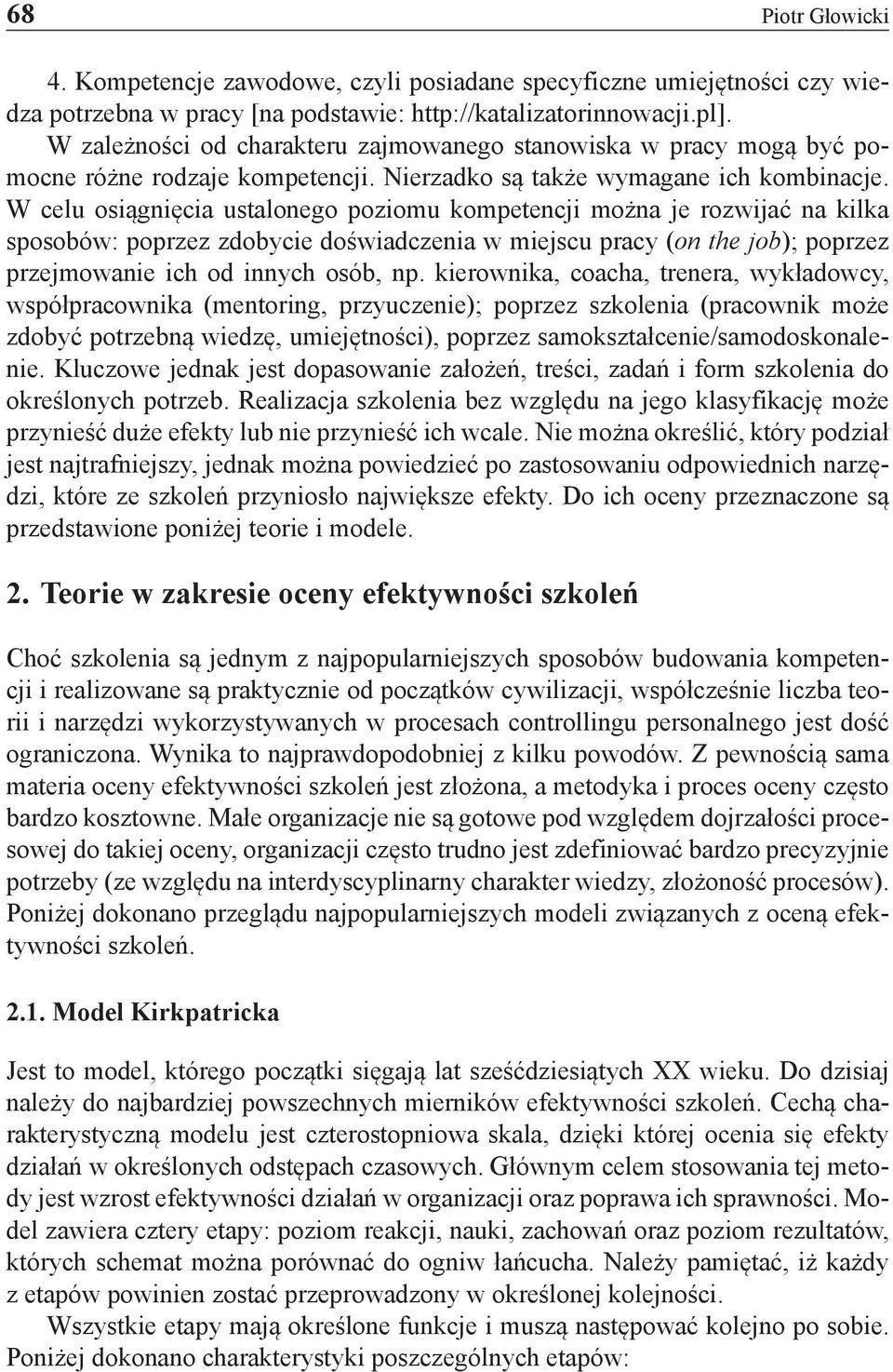 W celu osiągnięcia ustalonego poziomu kompetencji można je rozwijać na kilka sposobów: poprzez zdobycie doświadczenia w miejscu pracy (on the job); poprzez przejmowanie ich od innych osób, np.