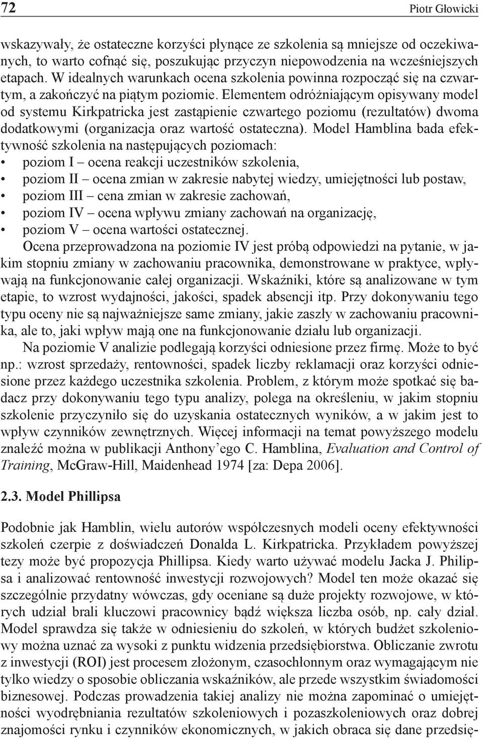 Elementem odróżniającym opisywany model od systemu Kirkpatricka jest zastąpienie czwartego poziomu (rezultatów) dwoma dodatkowymi (organizacja oraz wartość ostateczna).
