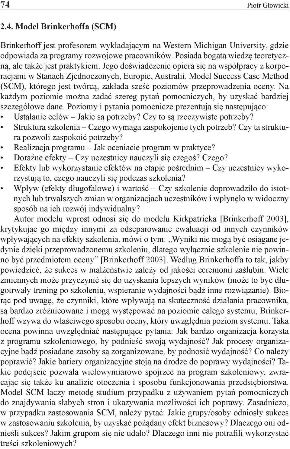 Model Success Case Method (SCM), którego jest twórcą, zakłada sześć poziomów przeprowadzenia oceny. Na każdym poziomie można zadać szereg pytań pomocniczych, by uzyskać bardziej szczegółowe dane.