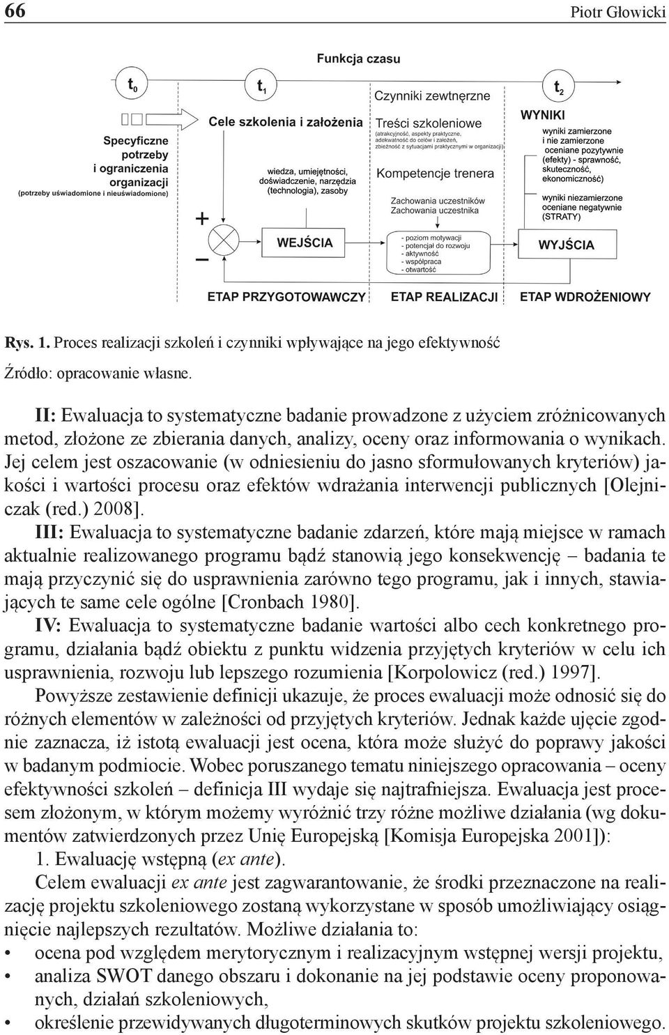 Jej celem jest oszacowanie (w odniesieniu do jasno sformułowanych kryteriów) jakości i wartości procesu oraz efektów wdrażania interwencji publicznych [Olejniczak (red.) 2008].