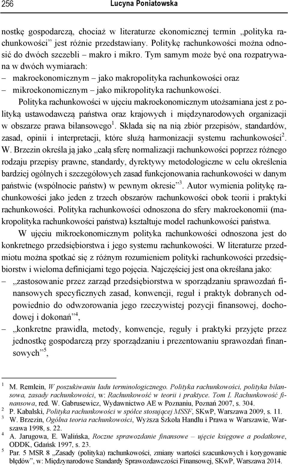 Tym samym może być ona rozpatrywana w dwóch wymiarach: makroekonomicznym jako makropolityka rachunkowości oraz mikroekonomicznym jako mikropolityka rachunkowości.