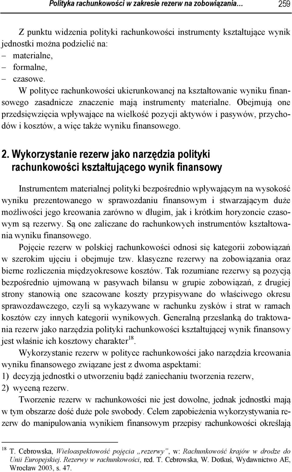 Obejmują one przedsięwzięcia wpływające na wielkość pozycji aktywów i pasywów, przychodów i kosztów, a więc także wyniku finansowego. 2.