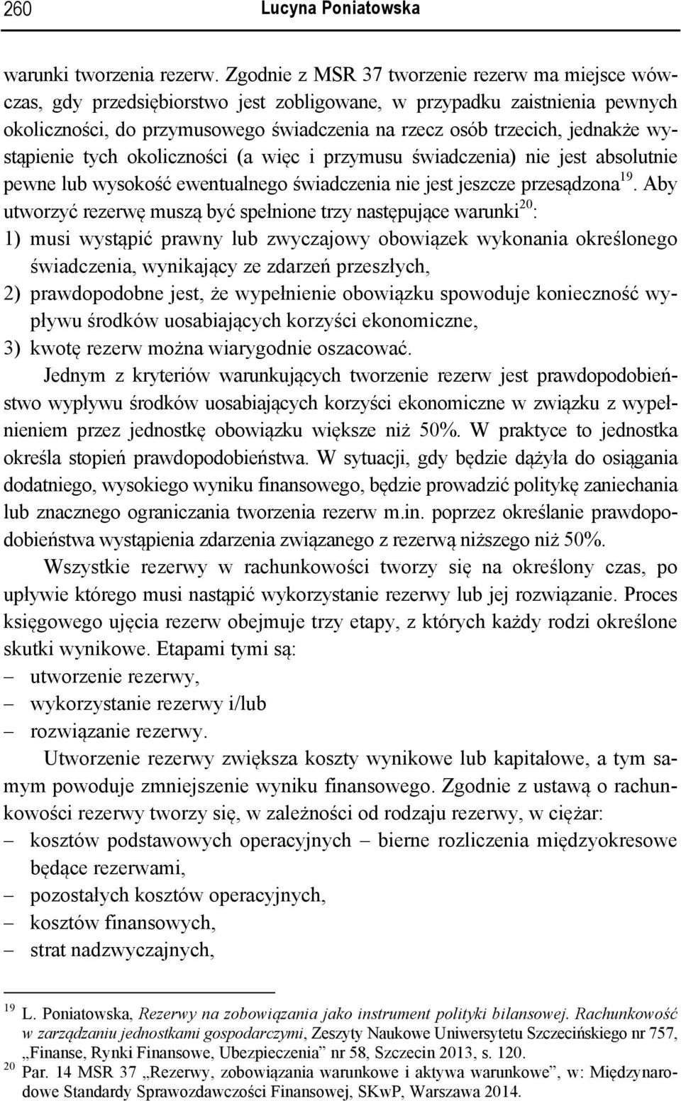 wystąpienie tych okoliczności (a więc i przymusu świadczenia) nie jest absolutnie pewne lub wysokość ewentualnego świadczenia nie jest jeszcze przesądzona 19.