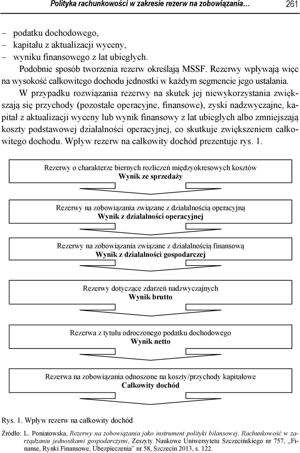 W przypadku rozwiązania rezerwy na skutek jej niewykorzystania zwiększają się przychody (pozostałe operacyjne, finansowe), zyski nadzwyczajne, kapitał z aktualizacji wyceny lub wynik finansowy z lat