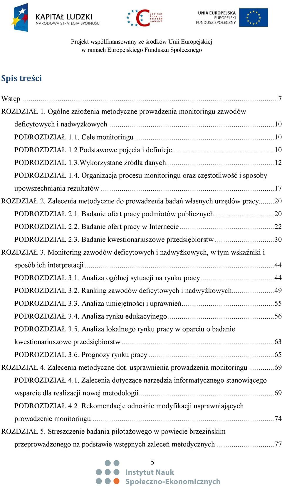 .. 17 ROZDZIAŁ 2. Zalecenia metodyczne do prowadzenia badań własnych urzędów pracy... 20 PODROZDZIAŁ 2.1. Badanie ofert pracy podmiotów publicznych... 20 PODROZDZIAŁ 2.2. Badanie ofert pracy w Internecie.