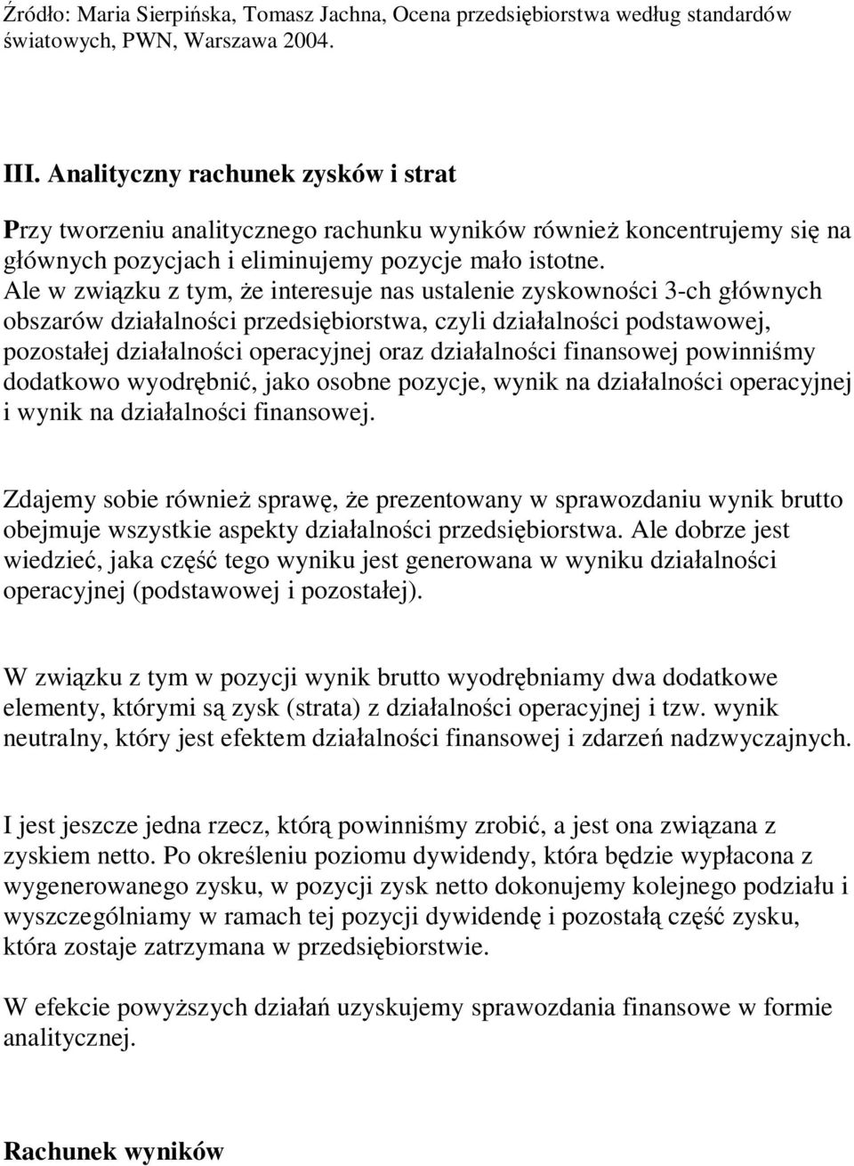 Ale w związku z tym, że interesuje nas ustalenie zyskowności 3-ch głównych obszarów działalności przedsiębiorstwa, czyli działalności podstawowej, pozostałej działalności operacyjnej oraz