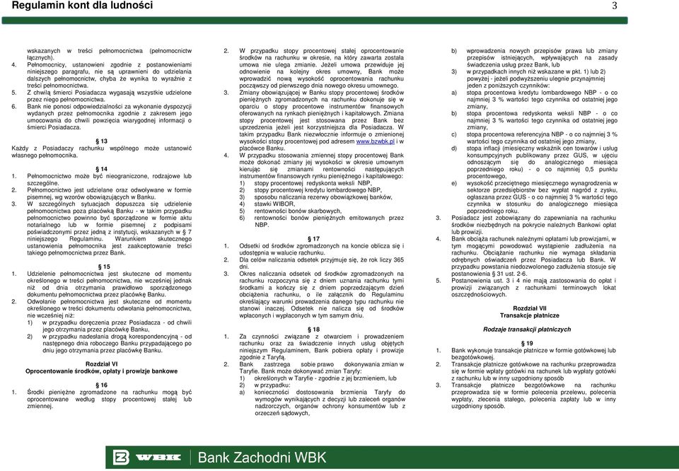 Z chwilą śmierci Posiadacza wygasają wszystkie udzielone przez niego pełnomocnictwa. 6.