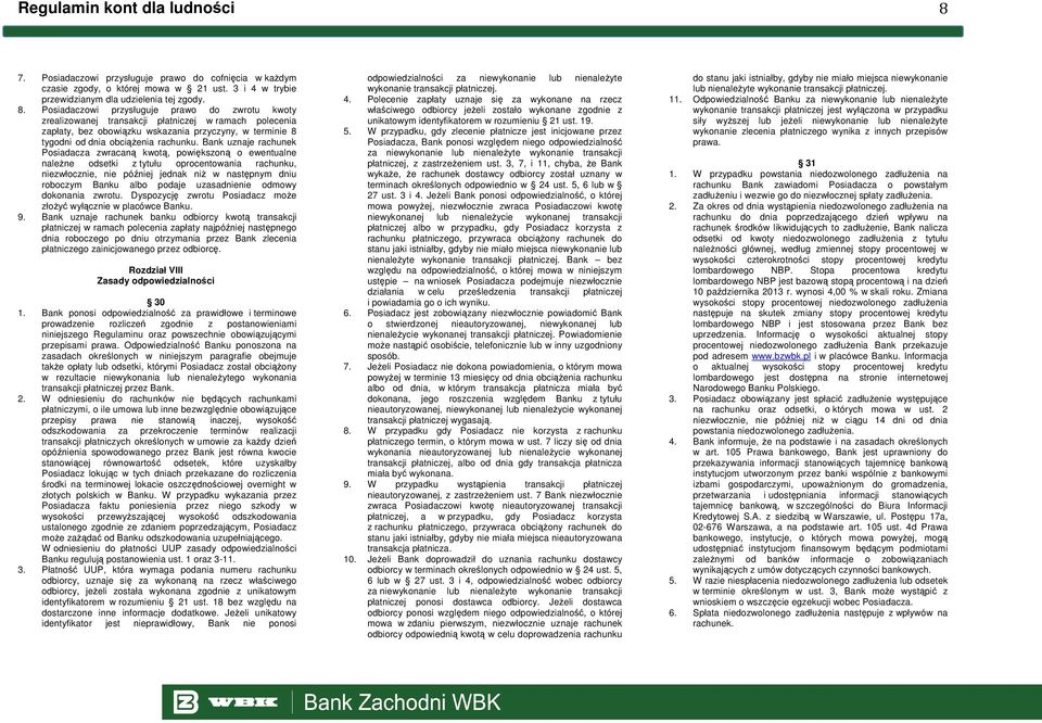 Posiadaczowi przysługuje prawo do zwrotu kwoty zrealizowanej transakcji płatniczej w ramach polecenia zapłaty, bez obowiązku wskazania przyczyny, w terminie 8 tygodni od dnia obciąŝenia rachunku.