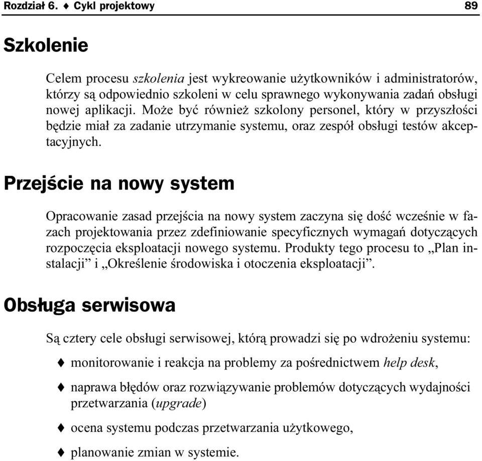 Może być również szkolony personel, który w przyszłości będzie miał za zadanie utrzymanie systemu, oraz zespół obsługi testów akceptacyjnych.